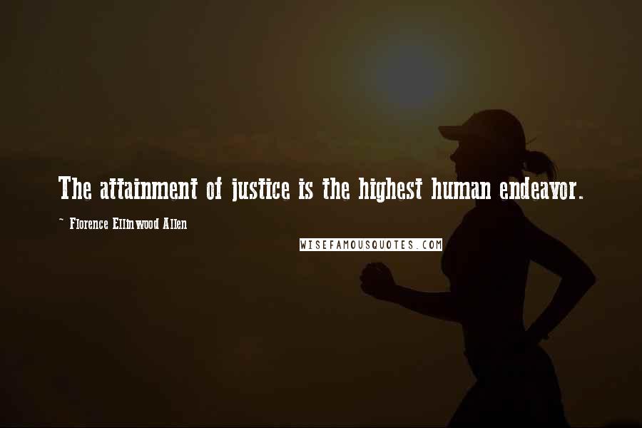 Florence Ellinwood Allen Quotes: The attainment of justice is the highest human endeavor.