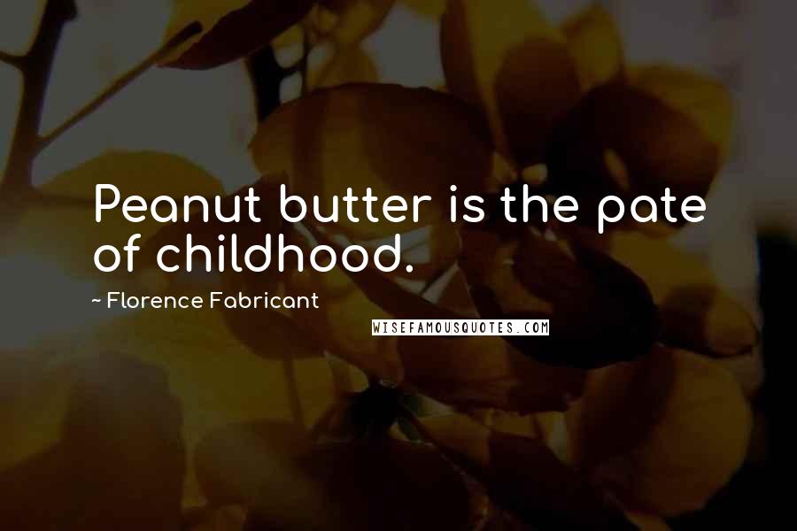 Florence Fabricant Quotes: Peanut butter is the pate of childhood.