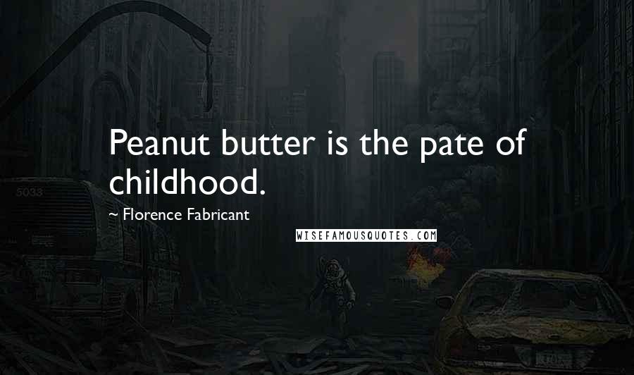 Florence Fabricant Quotes: Peanut butter is the pate of childhood.