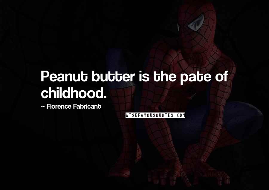 Florence Fabricant Quotes: Peanut butter is the pate of childhood.