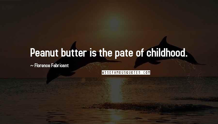 Florence Fabricant Quotes: Peanut butter is the pate of childhood.