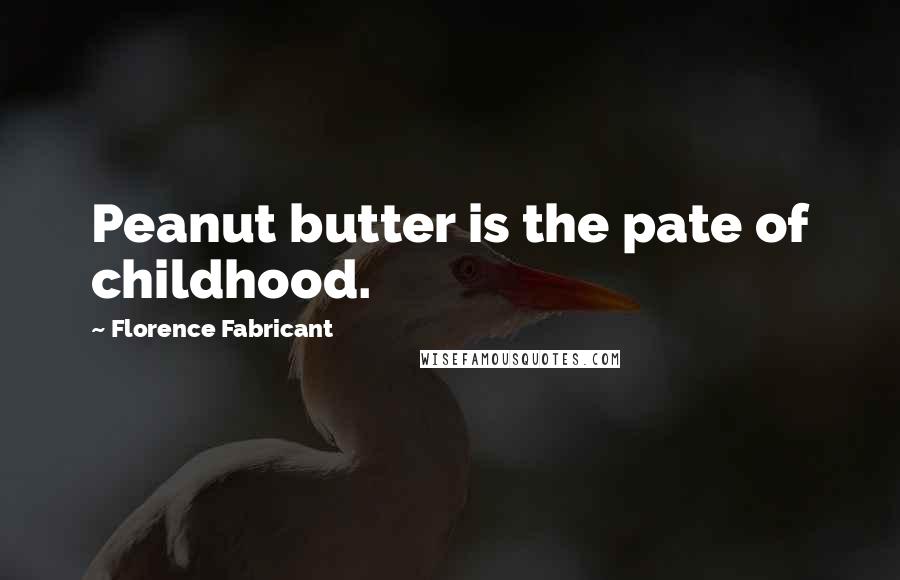 Florence Fabricant Quotes: Peanut butter is the pate of childhood.