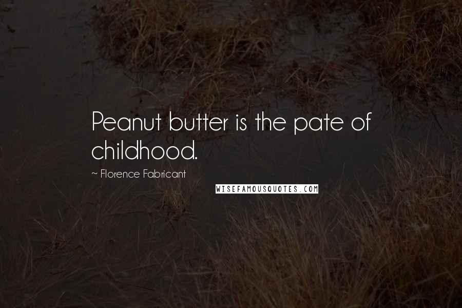 Florence Fabricant Quotes: Peanut butter is the pate of childhood.