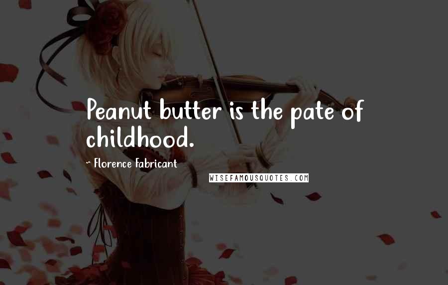 Florence Fabricant Quotes: Peanut butter is the pate of childhood.