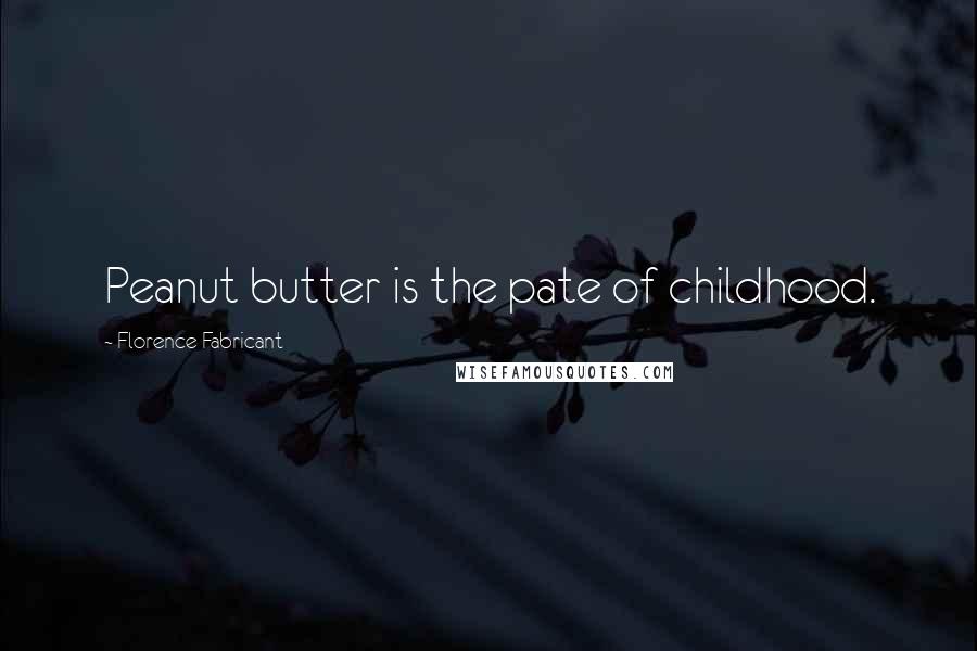 Florence Fabricant Quotes: Peanut butter is the pate of childhood.