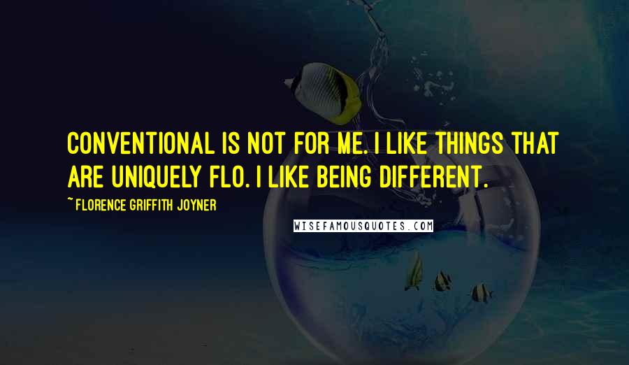 Florence Griffith Joyner Quotes: Conventional is not for me. I like things that are uniquely Flo. I like being different.