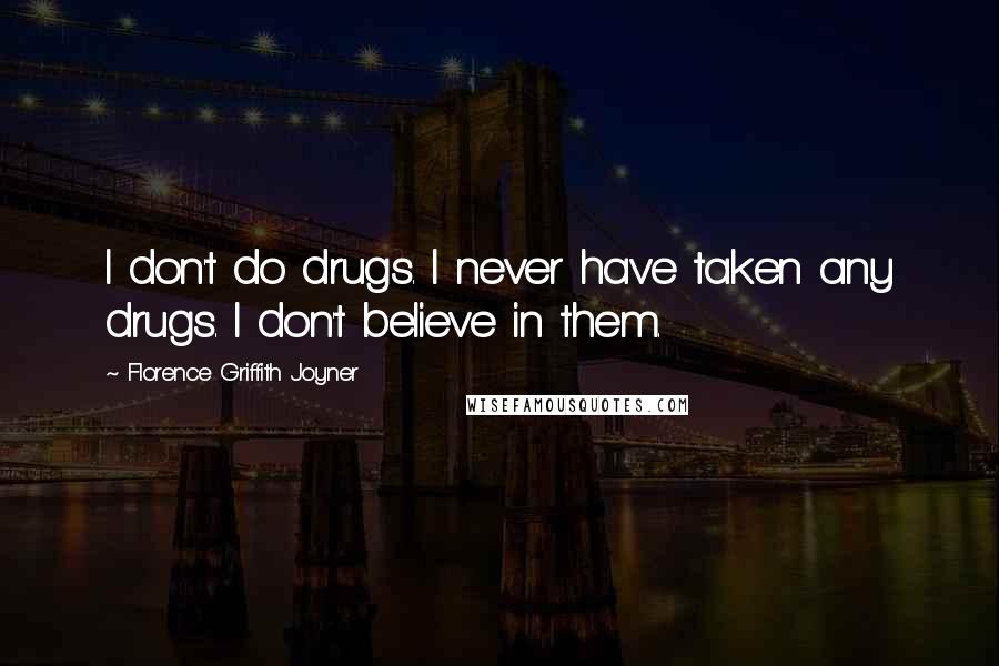 Florence Griffith Joyner Quotes: I don't do drugs. I never have taken any drugs. I don't believe in them.