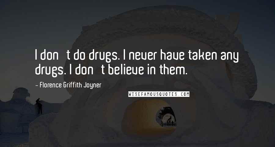 Florence Griffith Joyner Quotes: I don't do drugs. I never have taken any drugs. I don't believe in them.