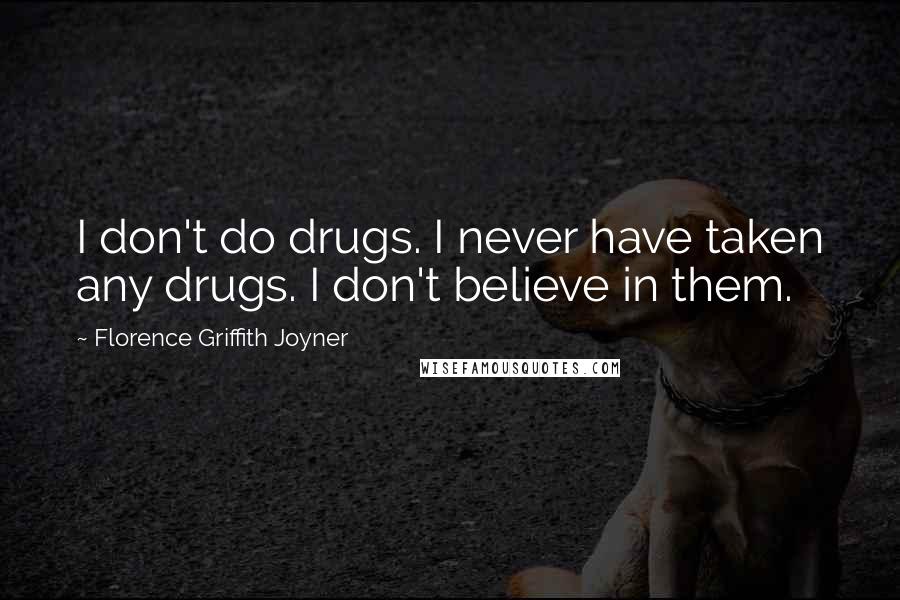 Florence Griffith Joyner Quotes: I don't do drugs. I never have taken any drugs. I don't believe in them.