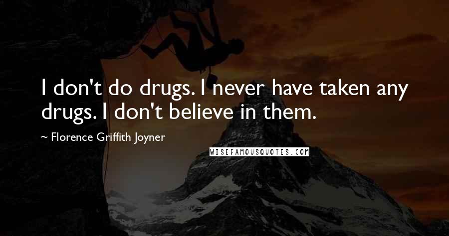 Florence Griffith Joyner Quotes: I don't do drugs. I never have taken any drugs. I don't believe in them.