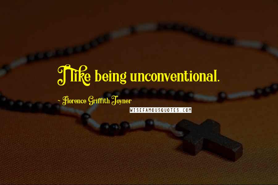 Florence Griffith Joyner Quotes: I like being unconventional.