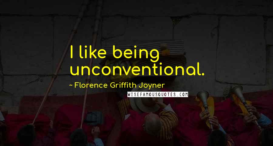 Florence Griffith Joyner Quotes: I like being unconventional.