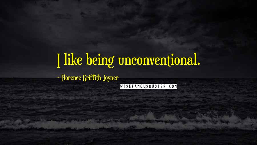 Florence Griffith Joyner Quotes: I like being unconventional.