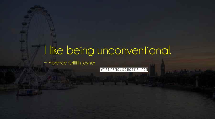 Florence Griffith Joyner Quotes: I like being unconventional.