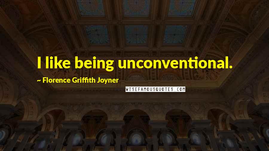 Florence Griffith Joyner Quotes: I like being unconventional.