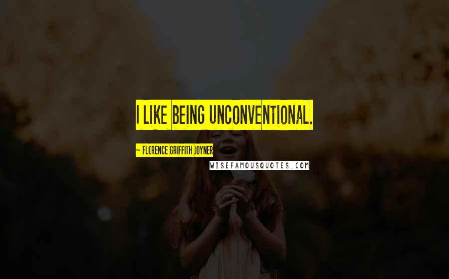 Florence Griffith Joyner Quotes: I like being unconventional.