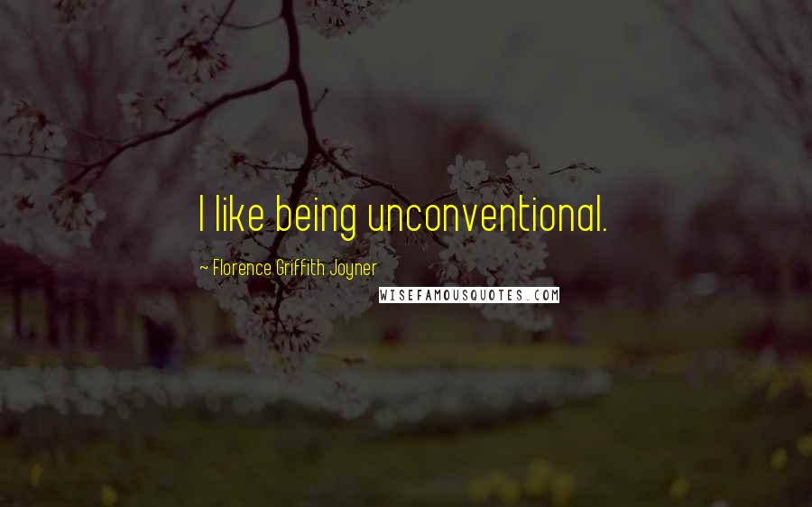 Florence Griffith Joyner Quotes: I like being unconventional.