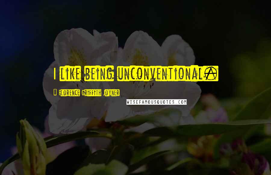 Florence Griffith Joyner Quotes: I like being unconventional.