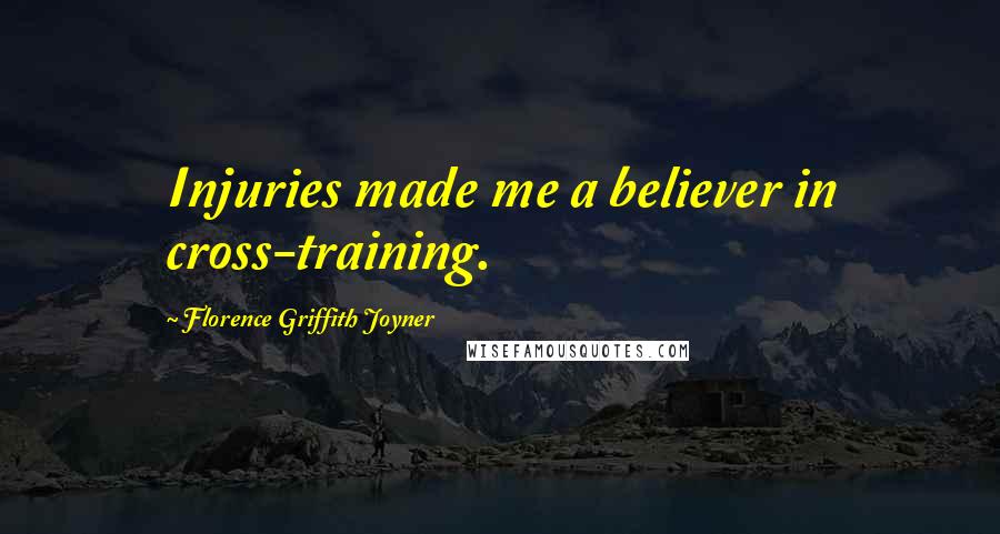 Florence Griffith Joyner Quotes: Injuries made me a believer in cross-training.