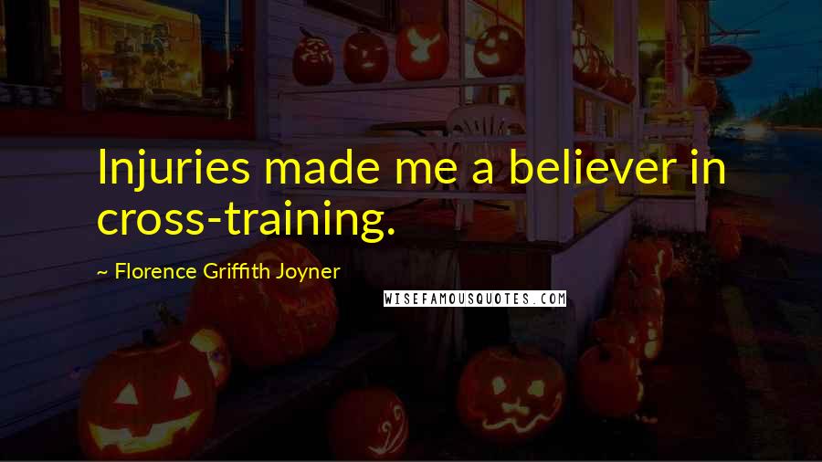 Florence Griffith Joyner Quotes: Injuries made me a believer in cross-training.