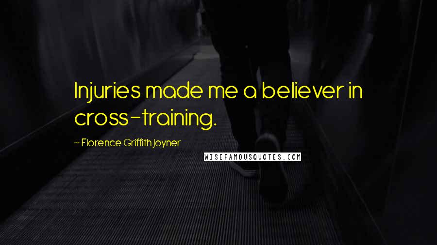 Florence Griffith Joyner Quotes: Injuries made me a believer in cross-training.