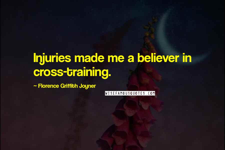 Florence Griffith Joyner Quotes: Injuries made me a believer in cross-training.