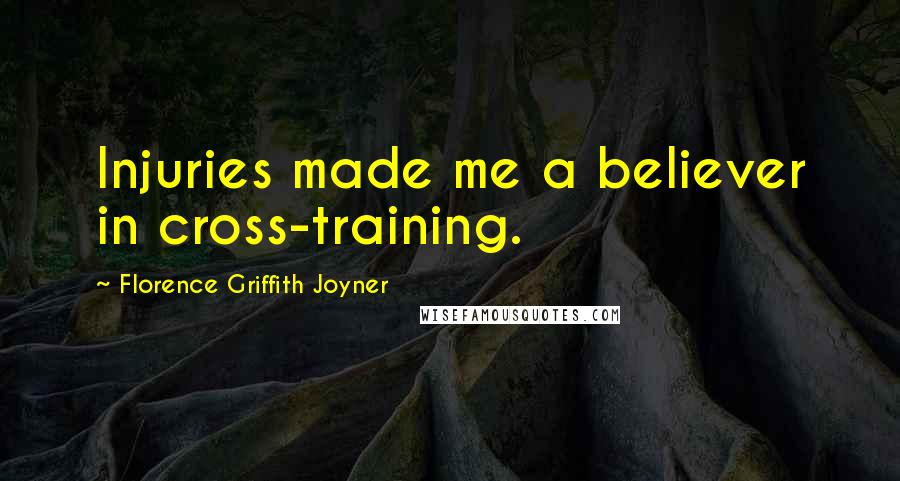 Florence Griffith Joyner Quotes: Injuries made me a believer in cross-training.