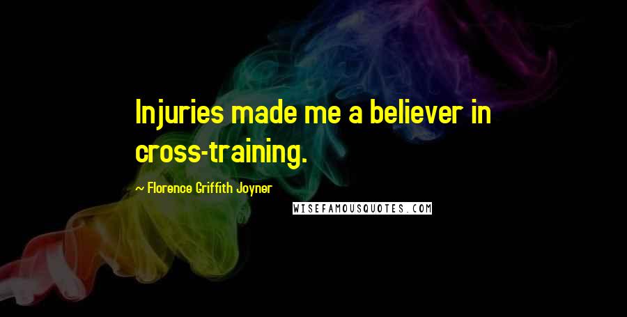 Florence Griffith Joyner Quotes: Injuries made me a believer in cross-training.