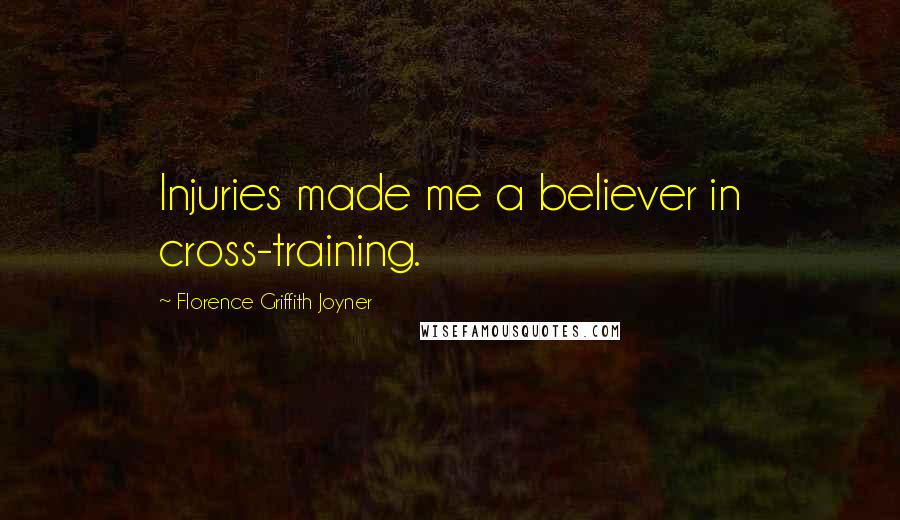 Florence Griffith Joyner Quotes: Injuries made me a believer in cross-training.