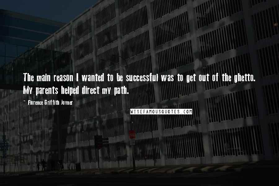 Florence Griffith Joyner Quotes: The main reason I wanted to be successful was to get out of the ghetto. My parents helped direct my path.