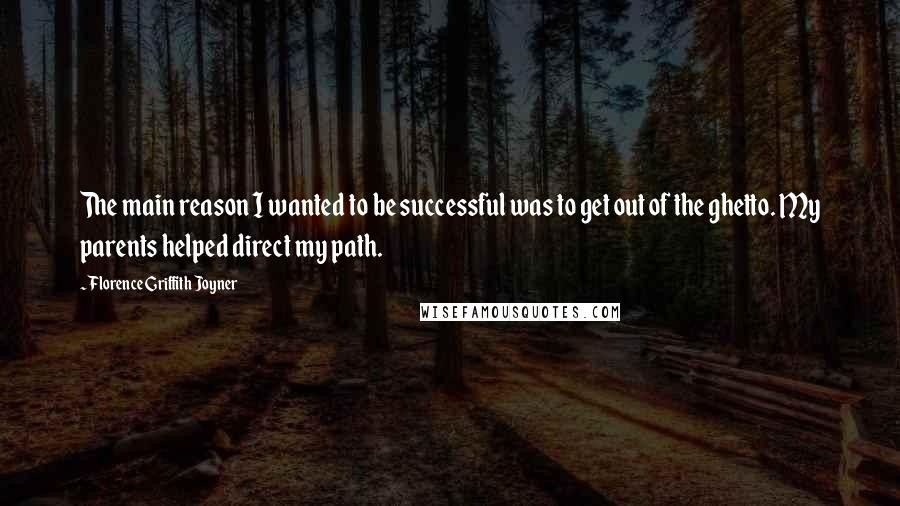 Florence Griffith Joyner Quotes: The main reason I wanted to be successful was to get out of the ghetto. My parents helped direct my path.