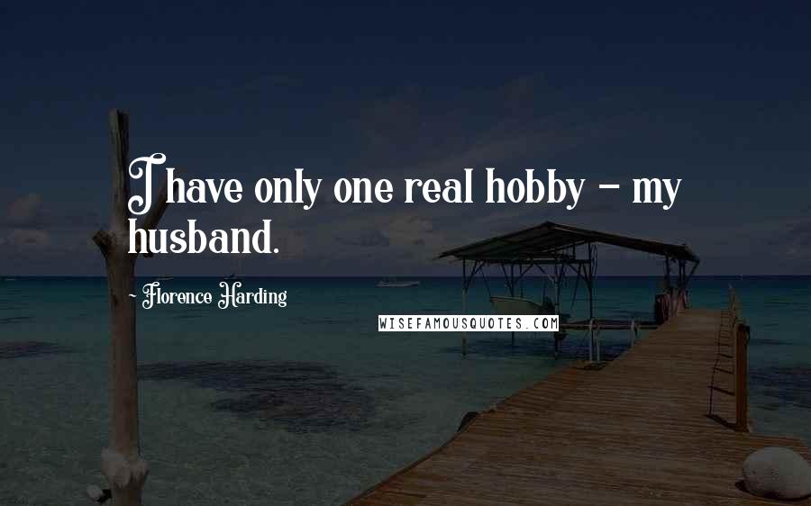 Florence Harding Quotes: I have only one real hobby - my husband.