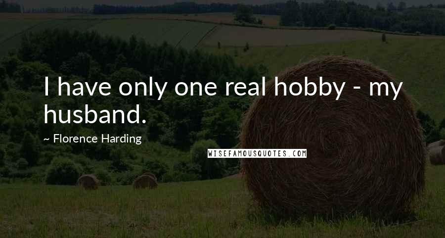 Florence Harding Quotes: I have only one real hobby - my husband.