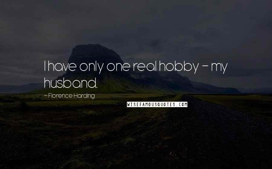 Florence Harding Quotes: I have only one real hobby - my husband.