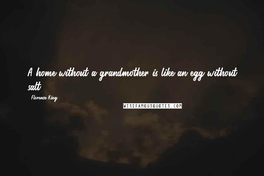 Florence King Quotes: A home without a grandmother is like an egg without salt.