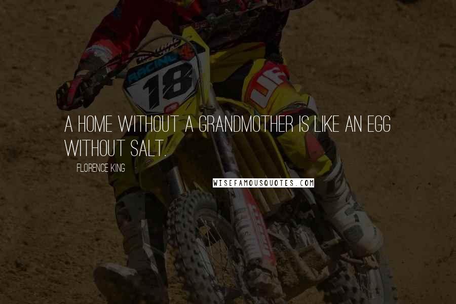 Florence King Quotes: A home without a grandmother is like an egg without salt.