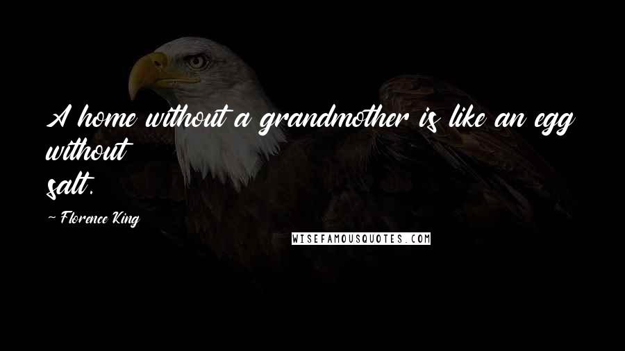 Florence King Quotes: A home without a grandmother is like an egg without salt.