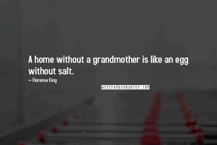 Florence King Quotes: A home without a grandmother is like an egg without salt.