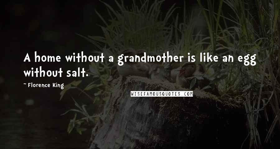 Florence King Quotes: A home without a grandmother is like an egg without salt.