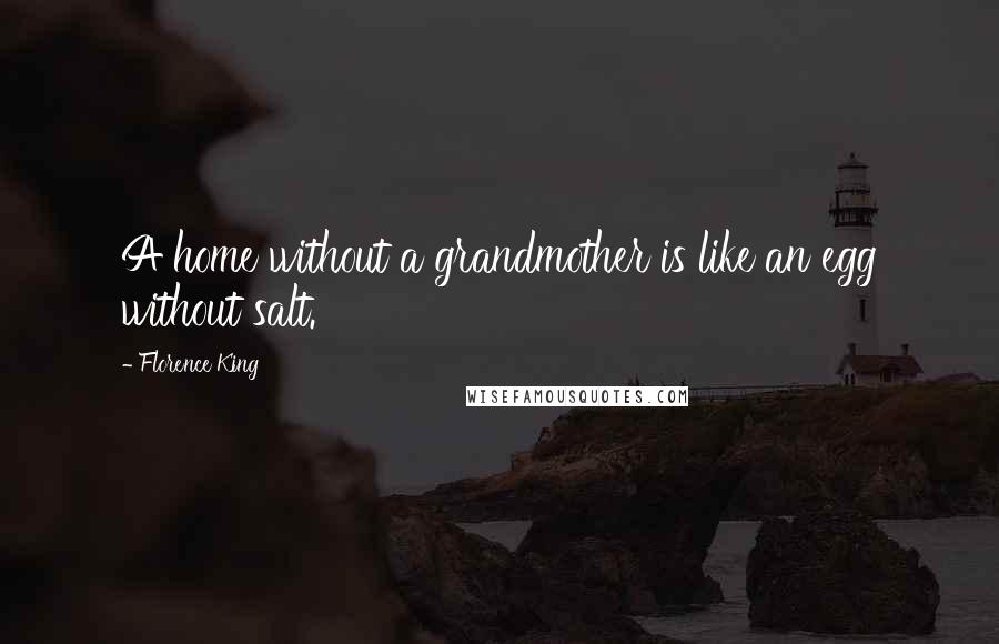 Florence King Quotes: A home without a grandmother is like an egg without salt.