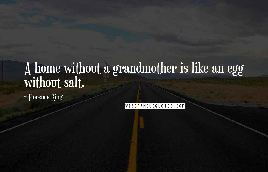 Florence King Quotes: A home without a grandmother is like an egg without salt.