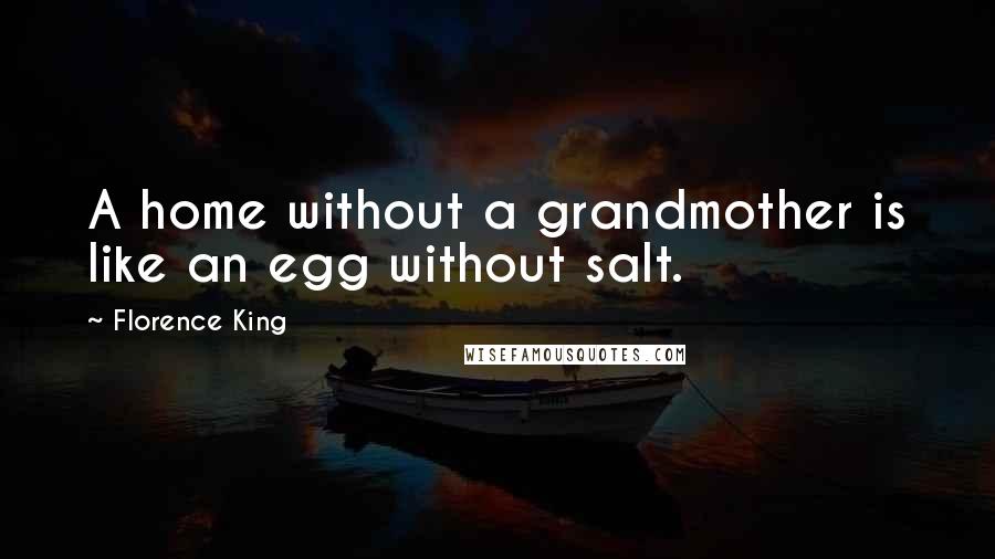 Florence King Quotes: A home without a grandmother is like an egg without salt.