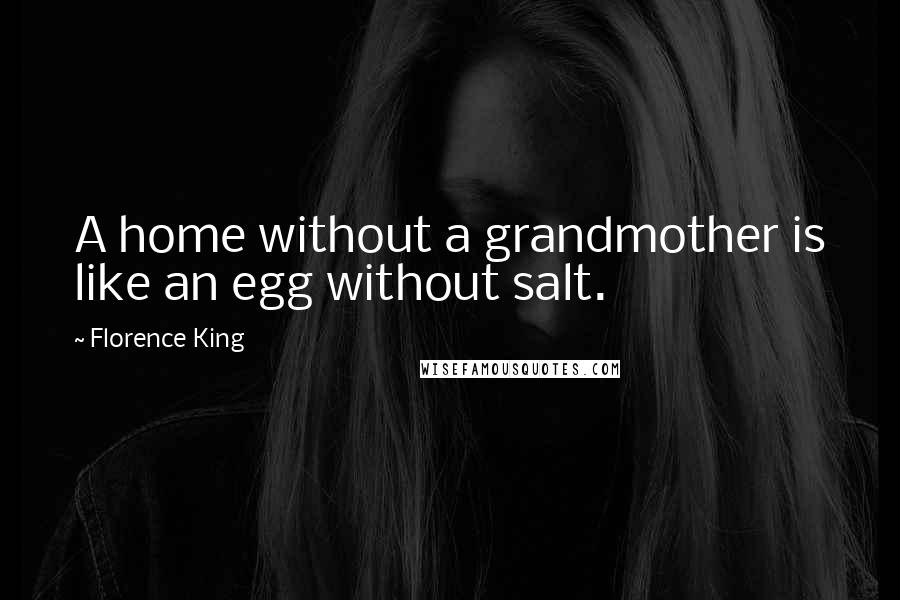 Florence King Quotes: A home without a grandmother is like an egg without salt.