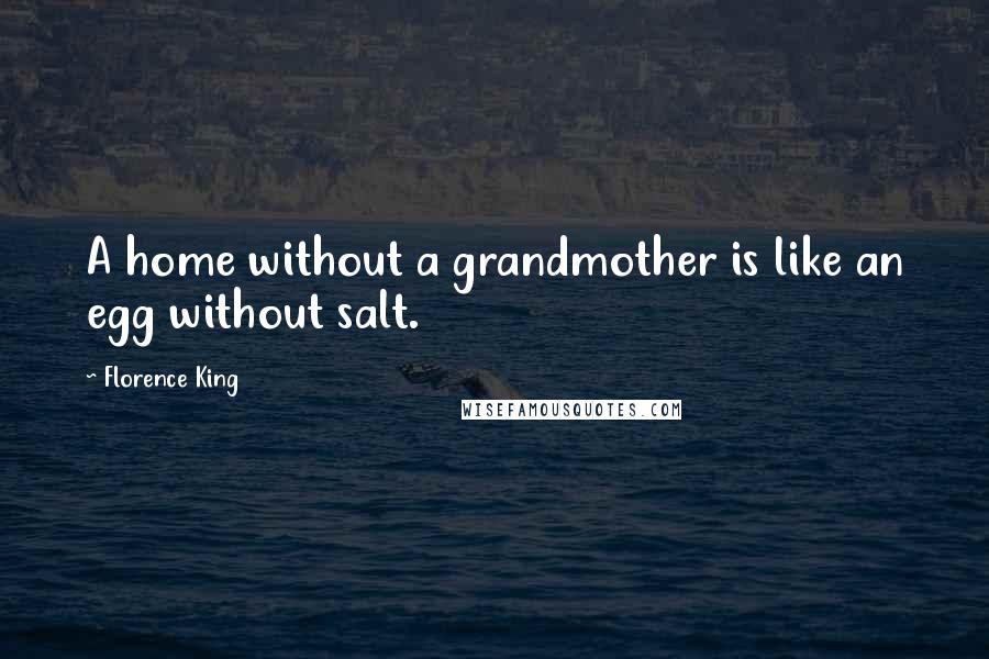Florence King Quotes: A home without a grandmother is like an egg without salt.
