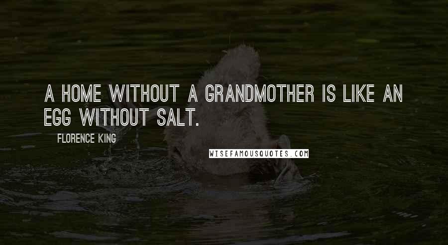 Florence King Quotes: A home without a grandmother is like an egg without salt.