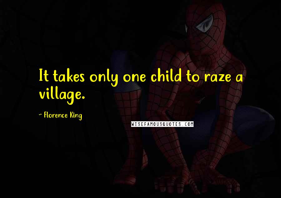 Florence King Quotes: It takes only one child to raze a village.