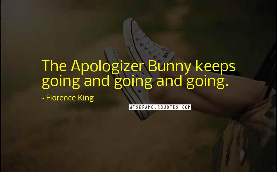 Florence King Quotes: The Apologizer Bunny keeps going and going and going.