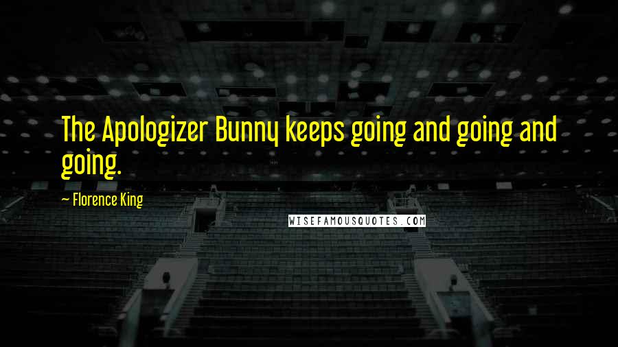 Florence King Quotes: The Apologizer Bunny keeps going and going and going.