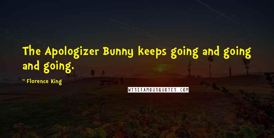 Florence King Quotes: The Apologizer Bunny keeps going and going and going.