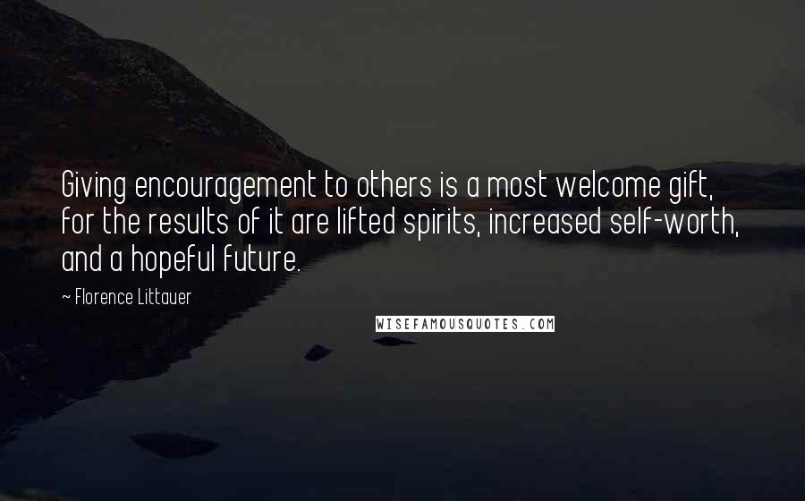 Florence Littauer Quotes: Giving encouragement to others is a most welcome gift, for the results of it are lifted spirits, increased self-worth, and a hopeful future.